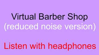 Virtual Barber Shop 3D Audio reduced noise version [upl. by Nalo]