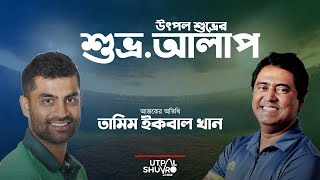 তামিম ইকবালের সঙ্গে উৎপল শুভ্রর আড্ডা [upl. by Brnaby]