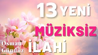 13 Yeni Müziksiz İlahi 🌷❤️🌹 Müziksiz Sade Huzur Veren İlahiler 🌷❤️🌹 Osman Gündüz [upl. by Lyons]