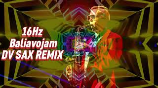 16Hz  BALIAVOJAM 2024 DV Sax Remix [upl. by Idrahs504]