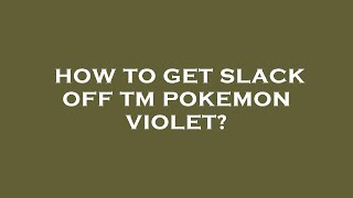 How to get slack off tm pokemon violet [upl. by Snow]