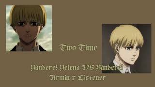 Two Time Yandere Yelena VS Yandere Armin x Listener [upl. by Emerson]