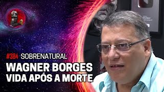 WAGNER BORGES  VIDA APÓS A M0RT3  Planeta Podcast Sobrenatural Ep384 [upl. by Esoryram]