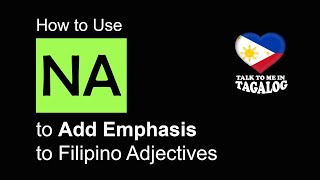 NA  How to Use it to Add Emphasis to Filipino Adjectives  Filipino Tagalog Grammar Lesson [upl. by Nosae27]