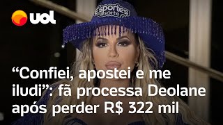 Fã processa Deolane Bezerra e famosos após perder R 322 mil Confiei apostei e me iludi [upl. by Boigie]