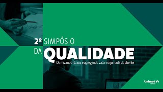 2º Simpósio da Qualidade Otimizando fluxos e agregando valor na jornada do cliente [upl. by Legra]