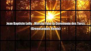 Jean Baptiste Lully  Marche Pour la Ceremonie des Turcs Greensounds Remix [upl. by Orestes170]