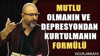 Mutlu Olmanın ve Depresyondan Kurtulmanın Formülü  ugurakkafa [upl. by Elenahc]