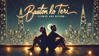 Baaton Ko Teri 🥺Slowed And Reverb Song 🎵 [upl. by Alvin455]