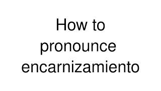 How to Pronounce quotencarnizamientoquot Spanish [upl. by Monro929]