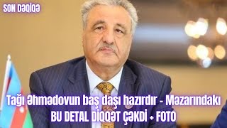 Tağı Əhmədovun baş daşı hazırdır  Məzarındakı BU DETAL DİQQƏT ÇƏKDİ  FOTO [upl. by Eustacia]