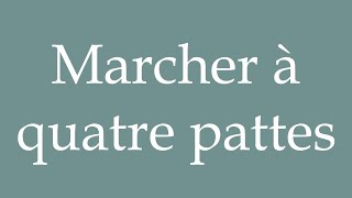 How to Pronounce Marcher à quatre pattes Walk on all fours Correctly in French [upl. by Hamo263]