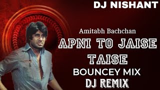 APNI TO JAISE TAISE  BOUNCEY MIX II DJ NISHANT II DJ REMIX II OLD DJ REMIX SONG II AMITABH BACHCHAN [upl. by Stubstad]