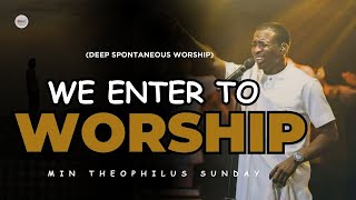 DEEP SPONTANEOUS WORSHIP WE ENTER TO WORSHIP OH LORD  MIN THEOPHILUS SUNDAY [upl. by Thorrlow266]