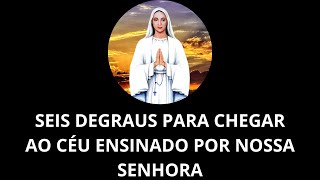 SEIS DEGRAUS PARA CHEGAR AO CÉU ENSINADO POR NOSSA SENHORA [upl. by Natiha]