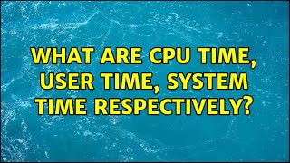 What are CPU time user time system time respectively [upl. by Ibbed]