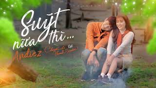 SUÝT NỮA THÌ  OFFICIAL OST  CHUYẾN ĐI CỦA THANH XUÂN  ANDIEZ x BITIS HUNTER  LYRIC VIDEO [upl. by Nisay499]