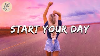 Playlist of songs to start your day  Mood booster playlist [upl. by Syverson]