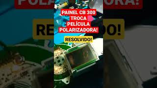 PAINEL CB 300 TROCA PELÍCULA POLARIZADORA RESOLVIDO [upl. by Ozneral]