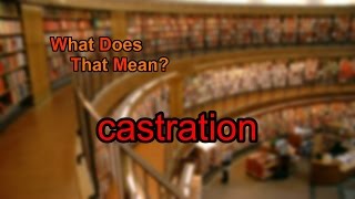 What does castration mean [upl. by Conners782]