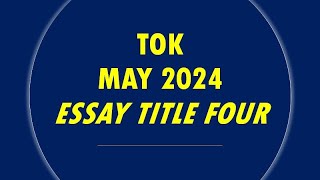 TOK  Essay Title Four May 2024 [upl. by Rekcut]