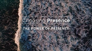 Choosing Presence The Power of Presence [upl. by Kataway]