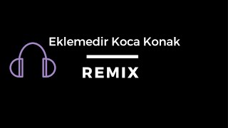 Eklemedir Koca Konak  Remix [upl. by Khudari]