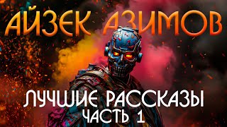 Айзек Азимов  ЛУЧШИЕ РАССКАЗЫ  Часть 1  Фантастика  Книга в Ухе [upl. by Alios]