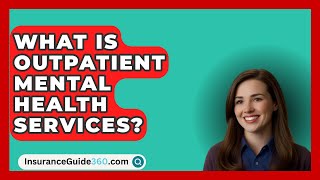 What Is Outpatient Mental Health Services  InsuranceGuide360com [upl. by Rene900]