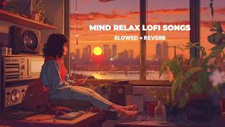 Mind Relax Lofi Song  Mind Relax Lofi Mashup  Slowed and Reverb  Mind Fresh Lofi Songs [upl. by Nylak]