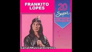 Frankito Lopes 20 Super Sucessos Completo [upl. by Sirraf]