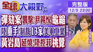 彈劾案死刑席捲尹錫悅龜縮神隱 大陸出重手制裁13家美軍工企業 黃岩島再爆衝突 陸控菲侵權挑釁【全球大視野】全球大視野GlobalVision 20241205完整版 [upl. by Peggir916]