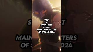 Top 8 strongest anime main characters of Spring 2024 [upl. by Rafaela]