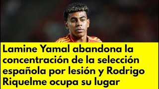 Lamine Yamal abandona la concentración de la selección española por lesión y Rodrigo Riquelme ocupa [upl. by Henriques]