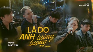 QUANG ĐĂNG TRẦN  LÀ DO ANH TƯỞNG TƯỢNG  LIVE  ĐÔNG THIÊN ĐỨC [upl. by Allac581]