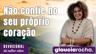 GLAUCIA ROCHA  NÃO CONFIE NO SEU PRÓPRIO CORAÇÃO [upl. by Neeven]