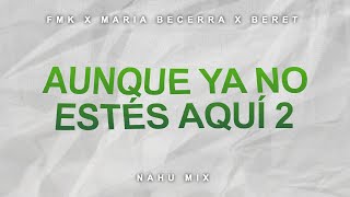 AUNQUE YA NO ESTÉS AQUÍ 2 REMIX  FMK x María Becerra x Beret  Nahu Mix [upl. by Howey282]