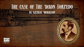 The Case of the Dixon Torpedo  Arthur Morrison  A Bitesized Audiobook [upl. by Efren]