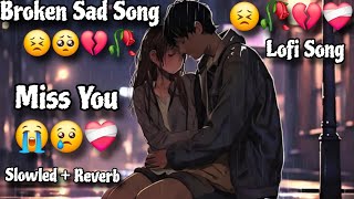 Broken Sad Song😣  Miss you🥺 Broken Heart💔  Lovers Song❤️  Slowled  Reverb Lofi Song [upl. by Aihsit]