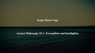 Ancient Philosophy Intro 021 Perceptibles and Intelligibles by Katja Maria Vogt [upl. by Rehpotsirh]