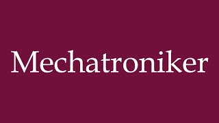 How to Pronounce Mechatroniker Mechatronics Engineer Correctly in German [upl. by Isyed]