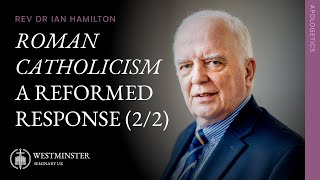 Roman Catholicism A Reformed Response Part 2  Rev Dr Ian Hamilton [upl. by Ellmyer]