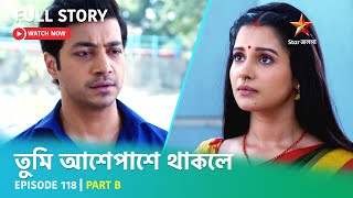 Full Story  Tumi Asheypashey Thakle  Episode 118  Part B [upl. by Nnelg]