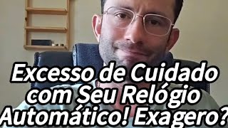 Excesso de Cuidado com Seu Relógio Automático Exagero PortoRelojoaria [upl. by Adnalue948]