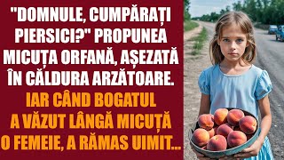 Domnule cumpărați niște piersici  oferea micuța orfană așezată în căldura arzătoare Iar când [upl. by Aivataj]