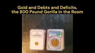 Gold and Debts and Deficits the 800 Pound Gorilla in the Room [upl. by Harper]