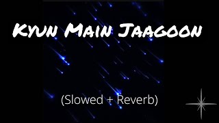 Kyun Main Jaagoon Slowed and Reverb  Patiala House [upl. by Nedyah]