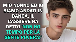 Mio nonno ed io siamo andati in BANCA Il cassiere ha detto Non ho tempo per la gente povera [upl. by Odessa]