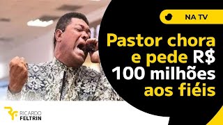 ASSISTA PASTOR VALDEMIRO PEDE R 100 MILHÕES A FIÉIS feltrin valdemirosantiago igrejamundial [upl. by Brianna214]