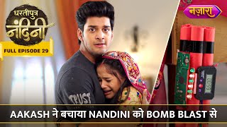 Aakash Ne Bachaya Nandini Ko Bomb Blast Se  FULL EPISODE 29  Dhartiputra Nandini  Nazara TV [upl. by Ahsim631]